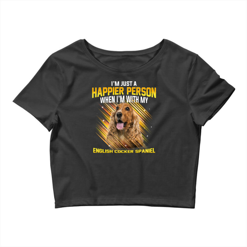 Dog English Cocker Spaniel Im Just A Happier Person Puppy Paw Crop Top by peafowl | Artistshot