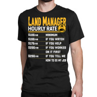 Land Manager Hourly Rate   Funny Property Manager T Shirt Classic T-shirt | Artistshot