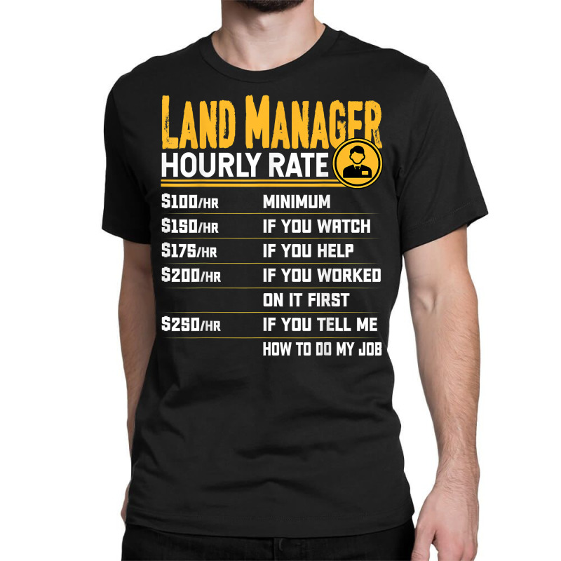 Land Manager Hourly Rate   Funny Property Manager T Shirt Classic T-shirt by cm-arts | Artistshot