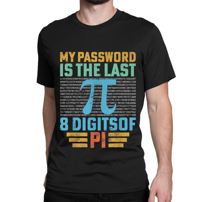 My Password Is The Last 8 Digits Of Pi Math Teacher Funny Gifts Men Classic T-shirt by Brynlee-Everett | Artistshot