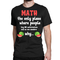 Math And Watermelons Mathematics Calculation Number T Shirt Classic T-shirt | Artistshot