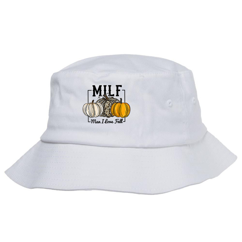 Milf Man I Love Fall Funny Fall Autumn Seasons Milf Quote T Shirt Bucket Hat by voigterannen | Artistshot