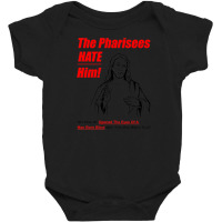 The Pharisees Hate Him Baby Bodysuit | Artistshot