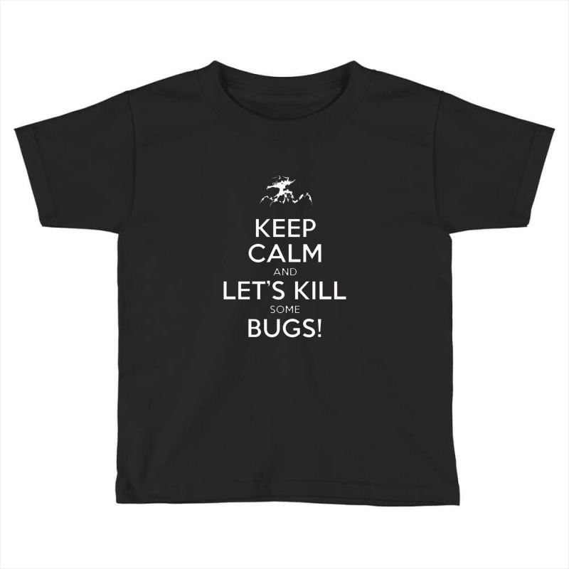 Keep Calm And Let's Kill Some Bugs   Starship Troopers Toddler T-shirt by cm-arts | Artistshot