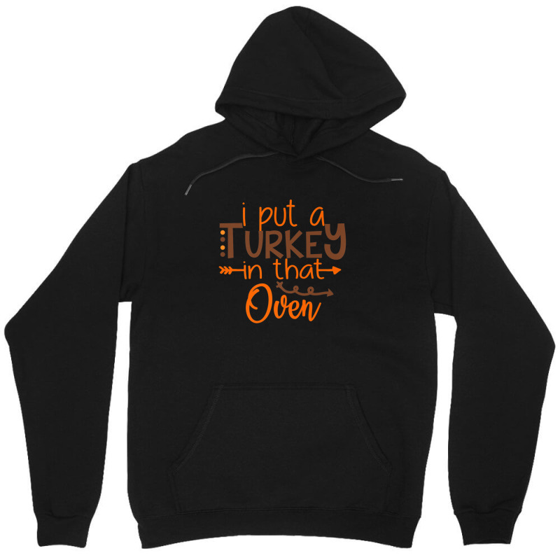 I Put A Turkey In That Oven Unisex Hoodie | Artistshot