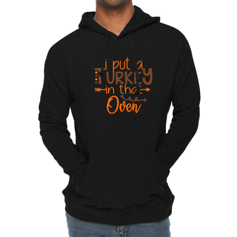 I Put A Turkey In That Oven Lightweight Hoodie | Artistshot