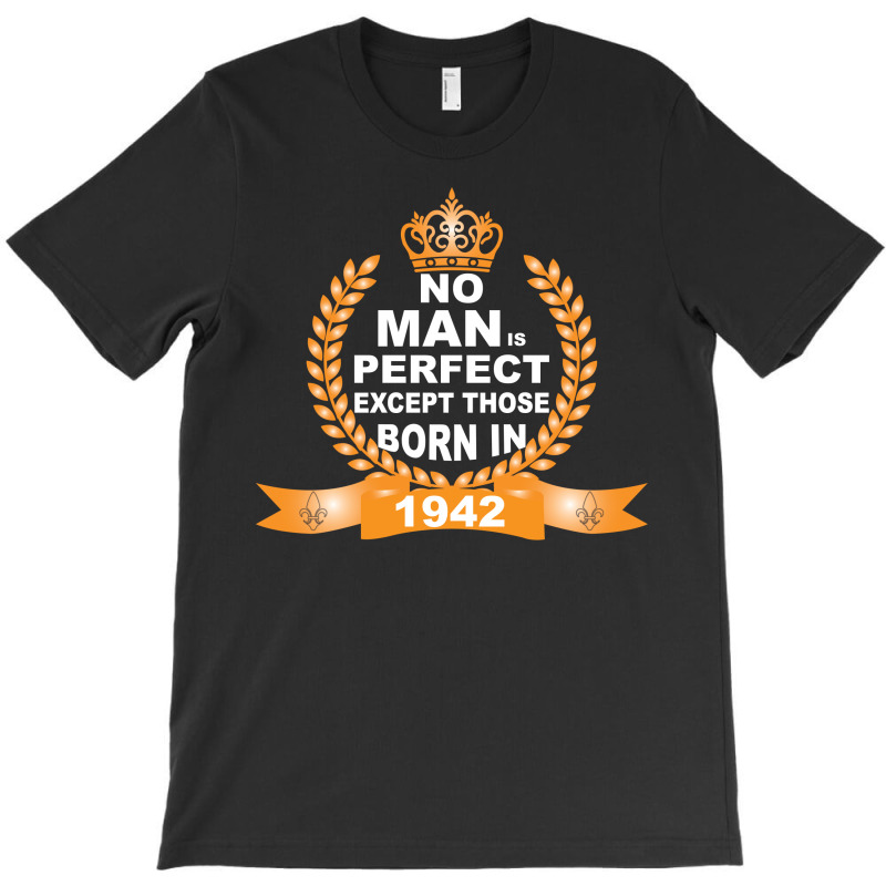 No Man Is Perfect Except Those Born In 1942 T-shirt | Artistshot