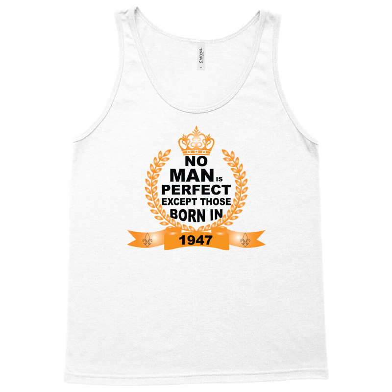 No Man Is Perfect Except Those Born In 1947 Tank Top | Artistshot