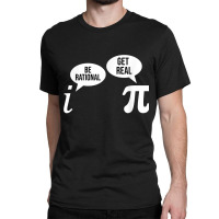 Pi Day Be Rational Get Real Funny Math Equation Teacher Nerd Games Cha Classic T-shirt | Artistshot