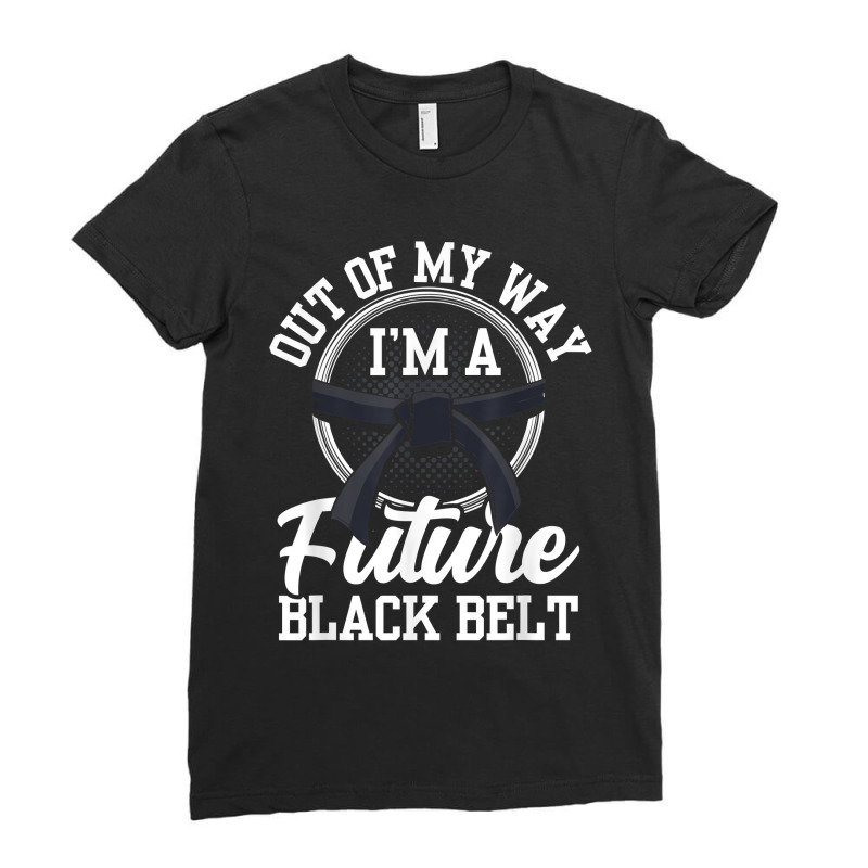 Out Of My Way I'm A Future Black Belt Martial Arts Belts For Fans Ladies Fitted T-Shirt by DedeShawl | Artistshot