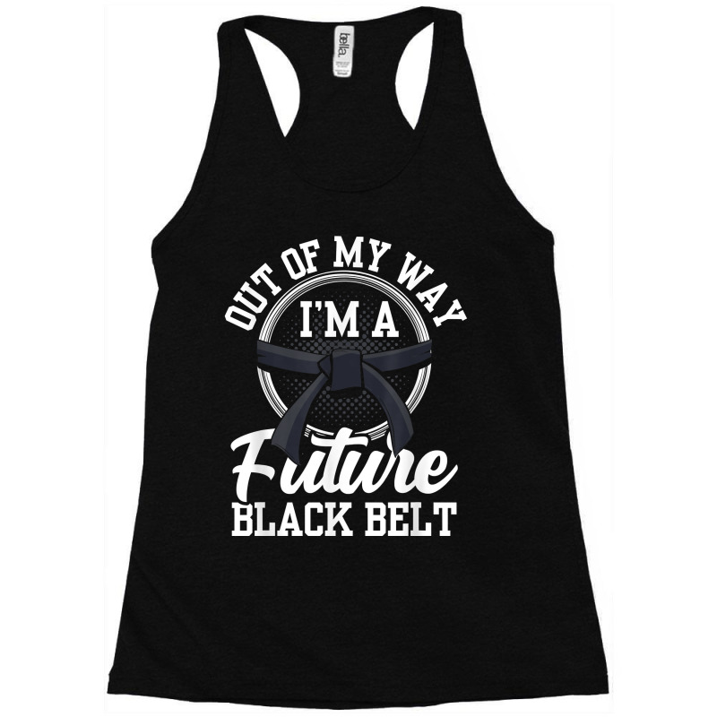 Out Of My Way I'm A Future Black Belt Martial Arts Belts For Fans Racerback Tank by DedeShawl | Artistshot