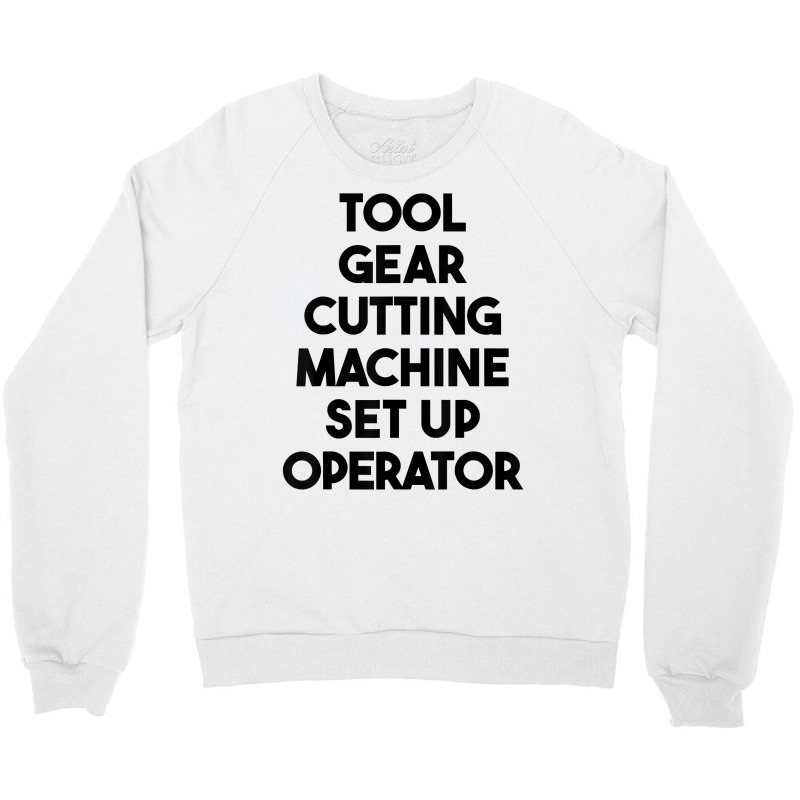 Tool Gear Cutting Machine Set Up Operator T Shirt Crewneck Sweatshirt | Artistshot