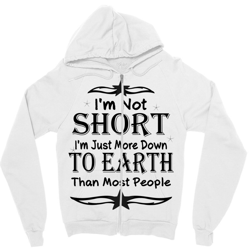 I'm Not Short I'm Just More Down To Earth Than Most People Decorate Wi Zipper Hoodie by gladiospace | Artistshot