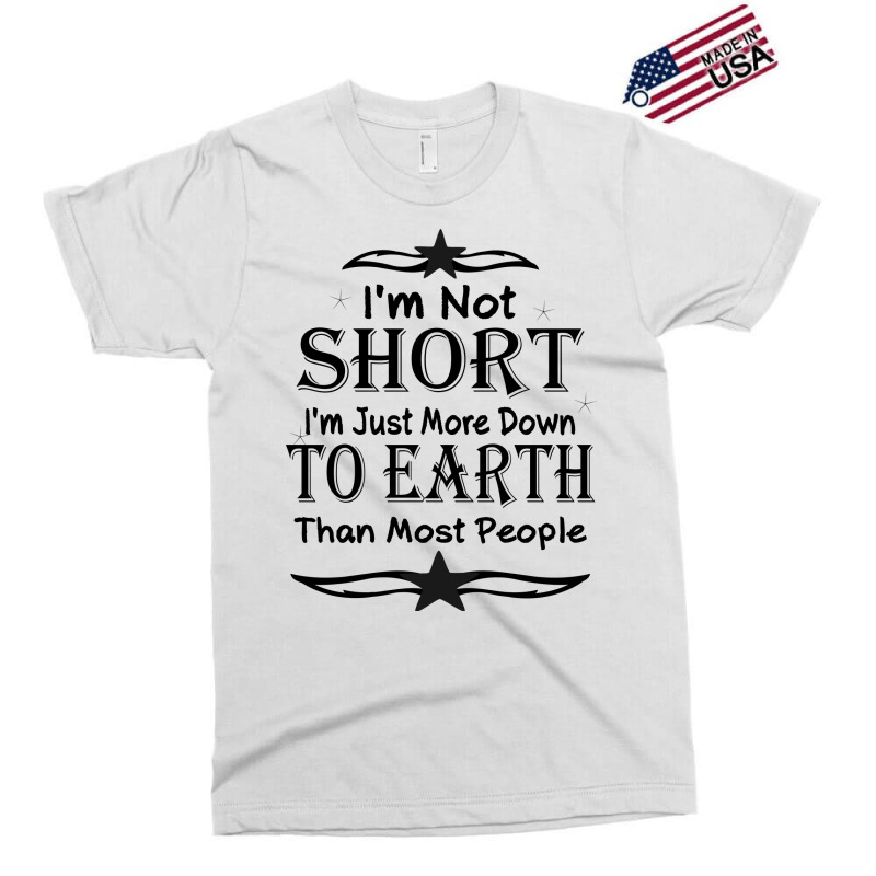 I'm Not Short I'm Just More Down To Earth Than Most People Decorate Wi Exclusive T-shirt by gladiospace | Artistshot