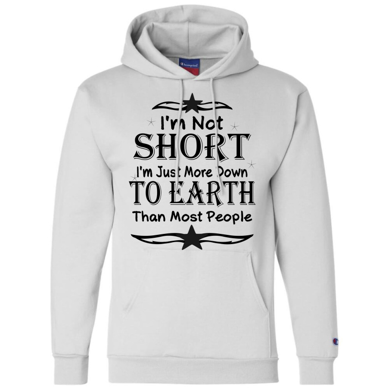 I'm Not Short I'm Just More Down To Earth Than Most People Decorate Wi Champion Hoodie by gladiospace | Artistshot