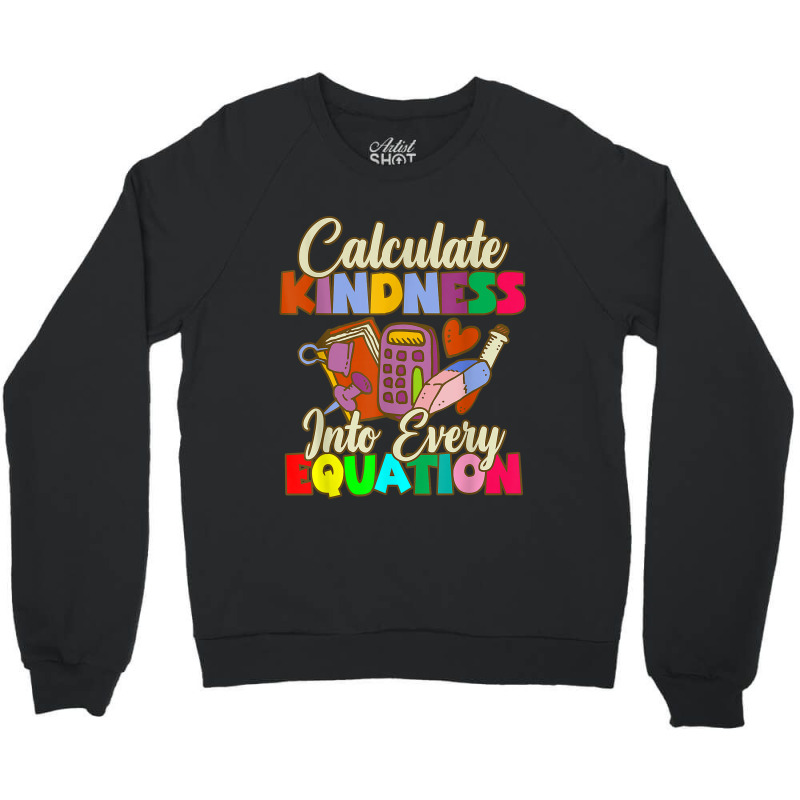 Calculate Kindness Into Every Equation Mathematicians Birthday Gifts Crewneck Sweatshirt by Aria-Proctor | Artistshot