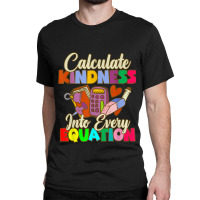 Calculate Kindness Into Every Equation Mathematicians Birthday Gifts Classic T-shirt | Artistshot