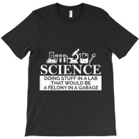 Science In A Lab Felony In A Garage Chemistry Teacher Gift Funny Women T-shirt | Artistshot