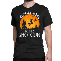 Cocker Spaniel Rides Shotgun Dog Lover Halloween Party Gift Classic T-shirt | Artistshot