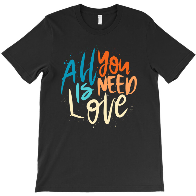 All You Need Is Love Lettering T-Shirt by Distrowlinc | Artistshot