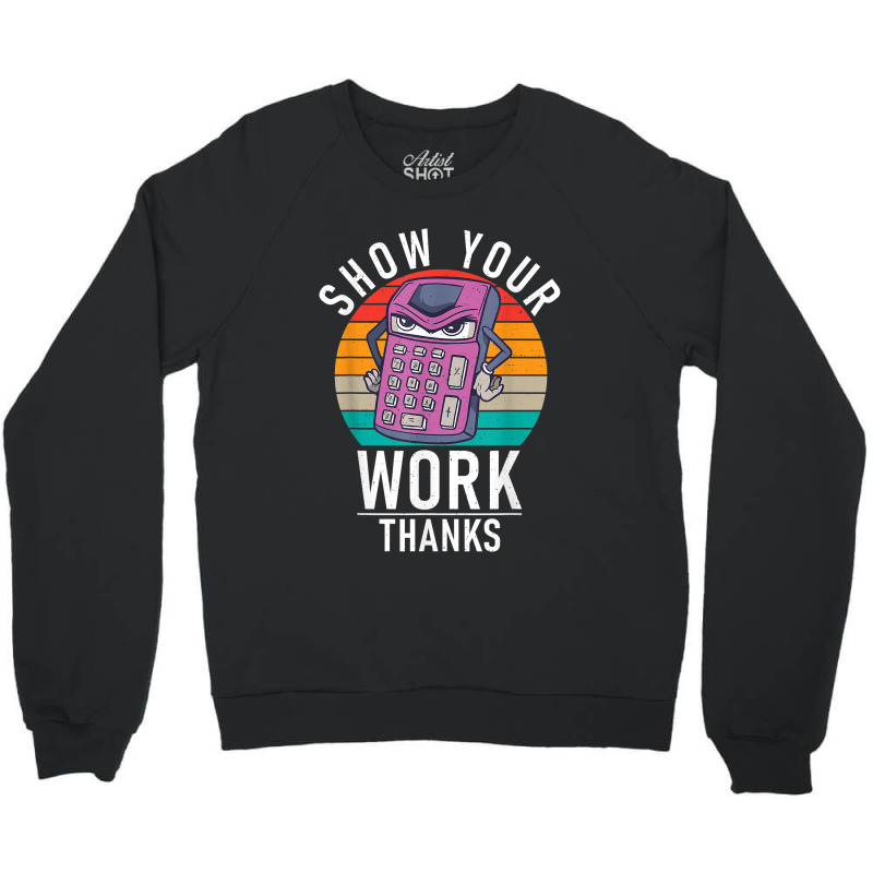 Show Your Work Thanks School Teaching Math Funny Gifts Boy Girl Crewneck Sweatshirt by Brynlee-Everett | Artistshot