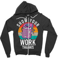 Show Your Work Thanks School Teaching Math Funny Gifts Boy Girl Zipper Hoodie | Artistshot