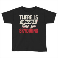 Skydiving T  Shirt There Is Always Time For Skydiving T  Shirt Toddler T-shirt | Artistshot