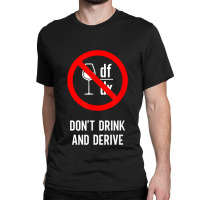 Don't Drink And Derive - Mathematician Physicist Teacher Gifts Women Classic T-shirt | Artistshot