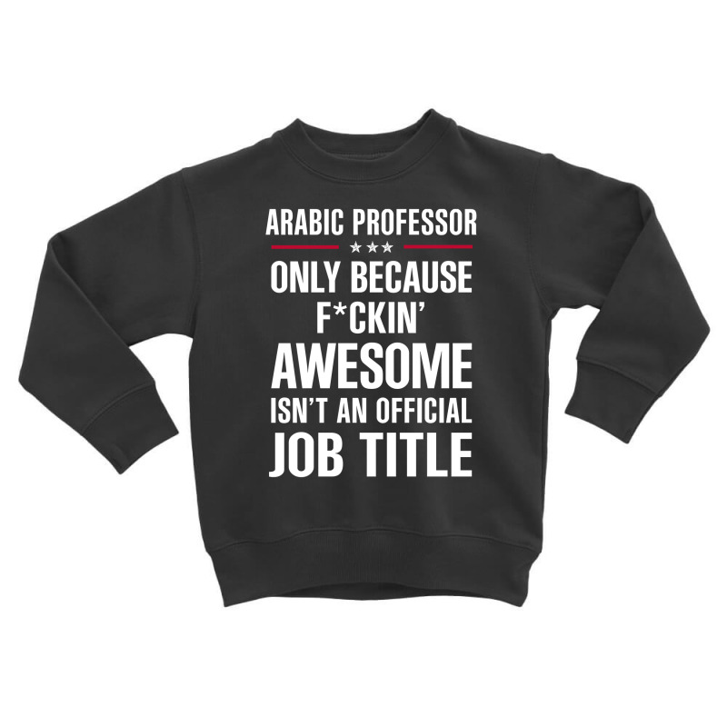 Gift For F Ckin' Awesome Arabic Professor Toddler Sweatshirt by thanchashop | Artistshot