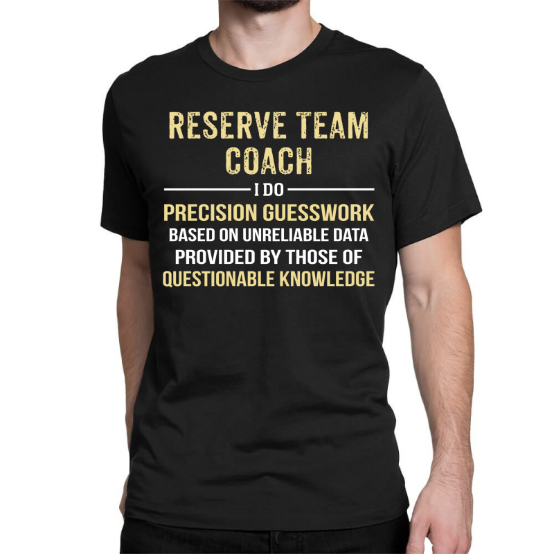 Reserve Team Coach I Do Precision Guesswork. Funny Gift Classic T-shirt by thanchashop | Artistshot