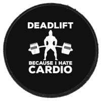 Deadlift Because I Hate Cardio Workout Tee Round Patch | Artistshot