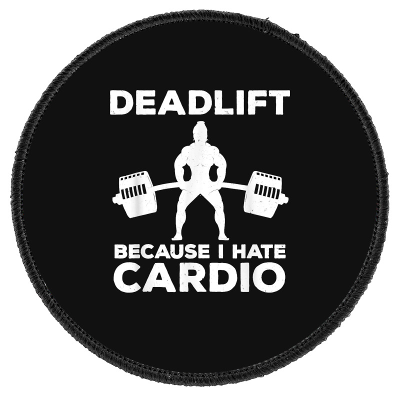 Deadlift Because I Hate Cardio Workout Tee Round Patch | Artistshot