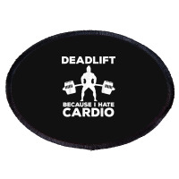 Deadlift Because I Hate Cardio Workout Tee Oval Patch | Artistshot