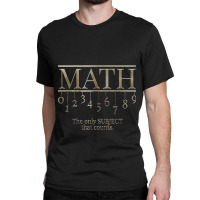 Teacher Math The Only Subject That Counts Quote Birthday Gifts Classic T-shirt | Artistshot