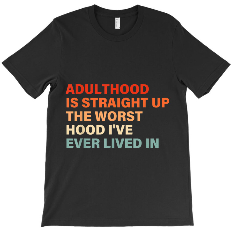 Adulthood Is Straight Up Worst Hood I've Ever Lived In Animations Char T-Shirt by TyrellDesign | Artistshot