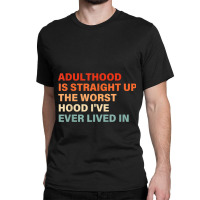 Adulthood Is Straight Up Worst Hood I've Ever Lived In Animations Char Classic T-shirt | Artistshot