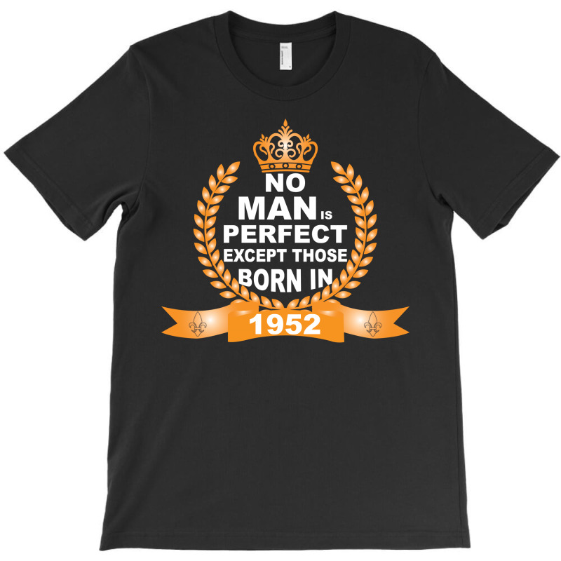 No Man Is Perfect Except Those Born In 1952 T-shirt | Artistshot