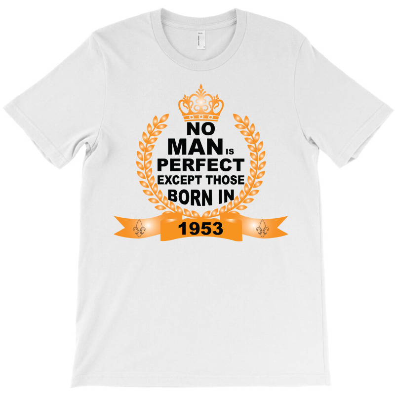 No Man Is Perfect Except Those Born In 1953 T-shirt | Artistshot