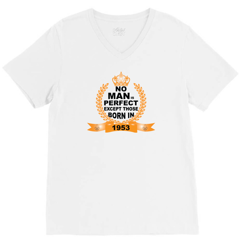 No Man Is Perfect Except Those Born In 1953 V-neck Tee | Artistshot