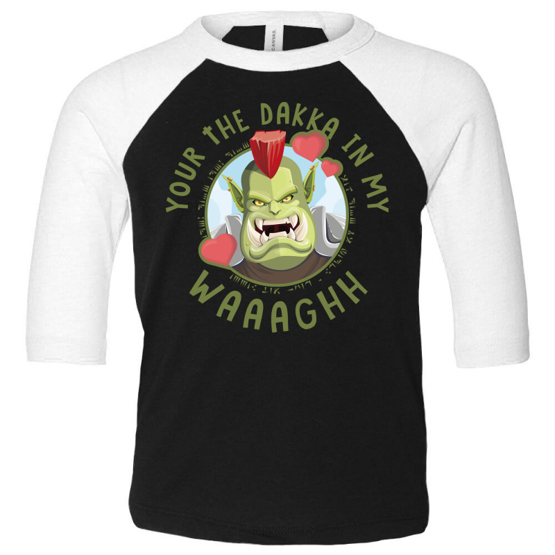 Your The Dakka In My Waaaghh Toddler 3/4 Sleeve Tee by SilviaMartinez | Artistshot