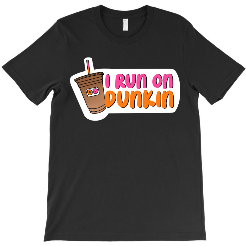 I Run On Dunkin T-Shirt by AnitaKovich | Artistshot