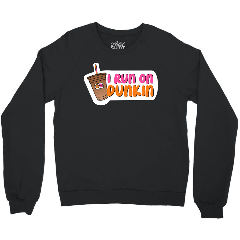 I Run On Dunkin Crewneck Sweatshirt by AnitaKovich | Artistshot