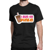 I Run On Dunkin Classic T-shirt | Artistshot