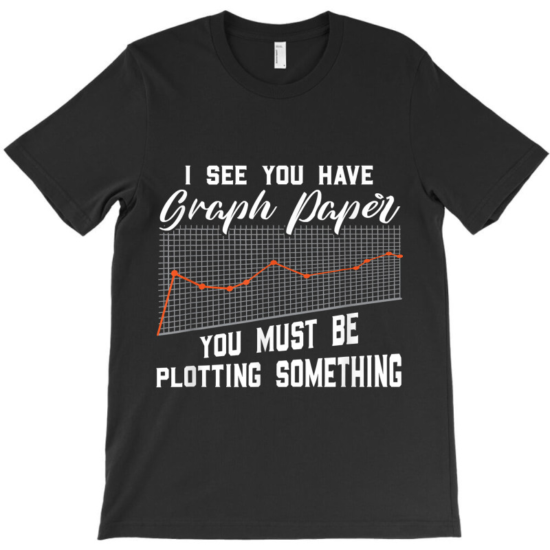 Funny Math Pun - I See You Have A Graph Paper Funny Gifts Boys Girls T-shirt | Artistshot