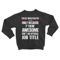 Gift For F Ckin' Awesome Police Investigator Toddler Sweatshirt | Artistshot