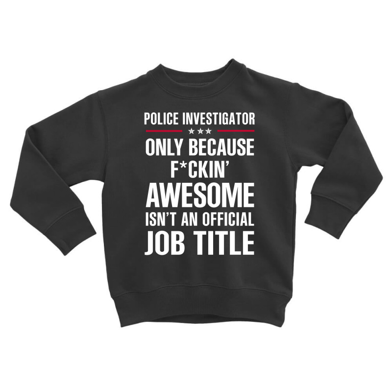 Gift For F Ckin' Awesome Police Investigator Toddler Sweatshirt by thanchashop | Artistshot