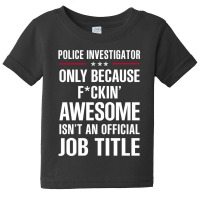 Gift For F Ckin' Awesome Police Investigator Baby Tee | Artistshot