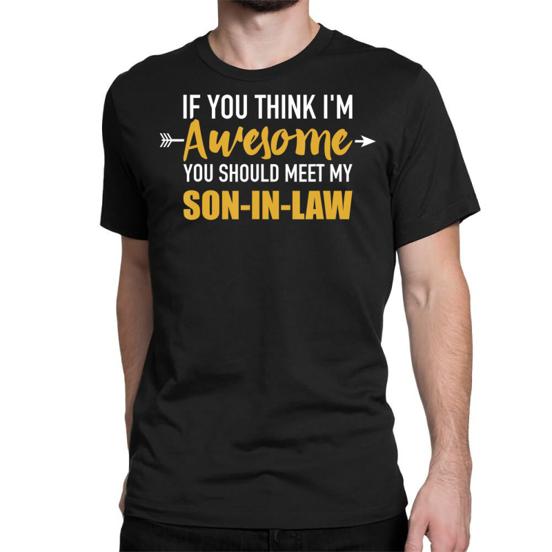 Awesome You Should See My Son-in-law For Father-in-law Classic T-shirt | Artistshot