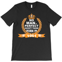 No Man Is Perfect Except Those Born In 1961 T-shirt | Artistshot