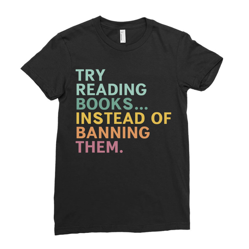 Try Reading Books, Instead Of Banning Them Ladies Fitted T-Shirt by CUSER3772 | Artistshot